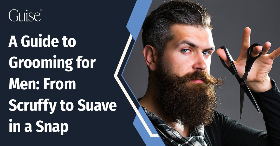A Guide to Grooming for Men: From Scruffy to Suave in a Snap