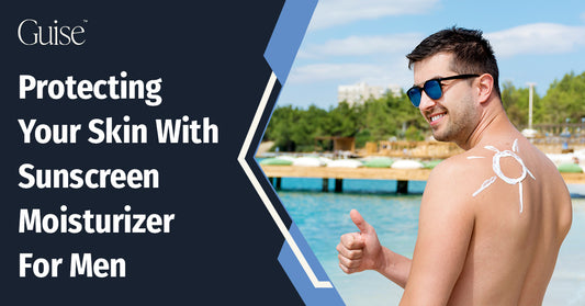 Protecting Your Skin With Sunscreen Moisturizer For Men