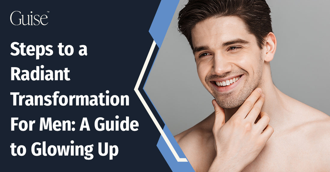 Steps to a Radiant Transformation For Men: A Guide to Glowing Up