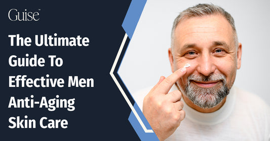 The Ultimate Guide To Effective Men Anti-Aging Skin Care